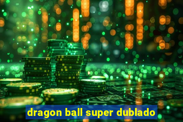 dragon ball super dublado